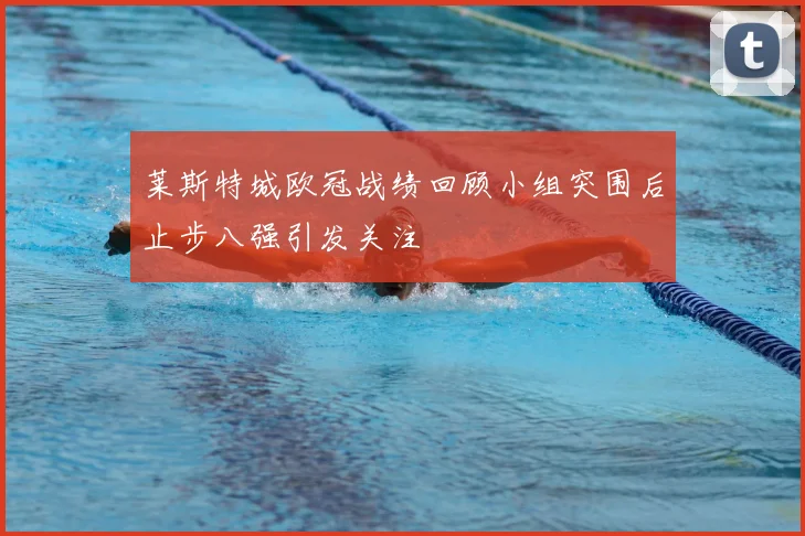 莱斯特城欧冠战绩回顾小组突围后止步八强引发关注