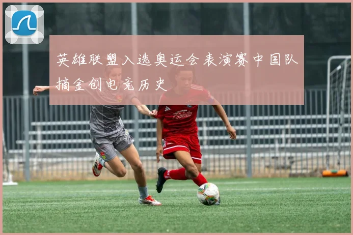 英雄联盟入选奥运会表演赛中国队摘金创电竞历史
