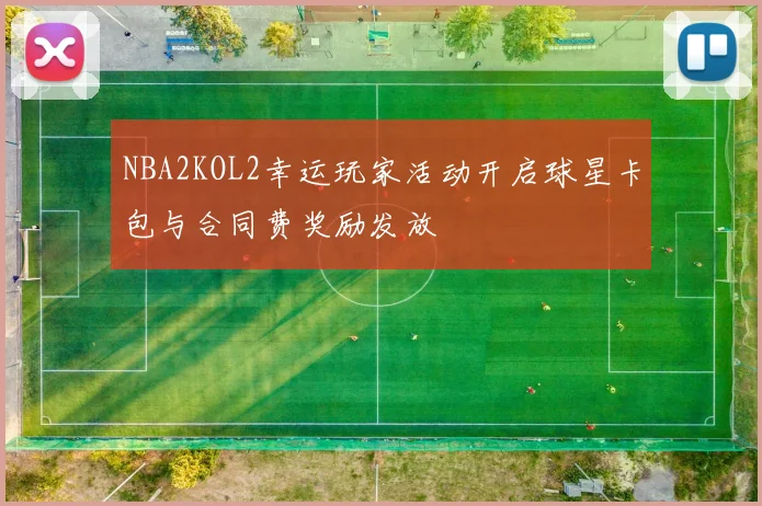 NBA2KOL2幸运玩家活动开启球星卡包与合同费奖励发放