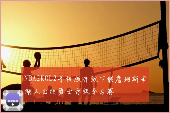 NBA2KOL2手机版开放下载詹姆斯率湖人击败勇士晋级季后赛