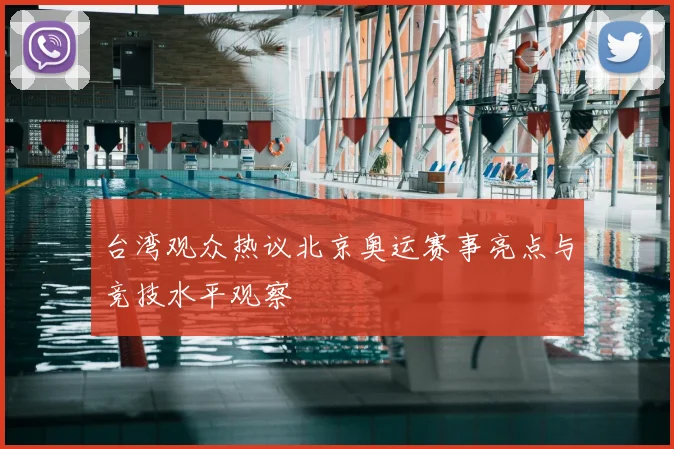 台湾观众热议北京奥运赛事亮点与竞技水平观察