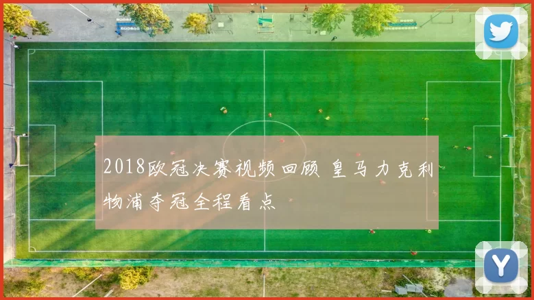 2018欧冠决赛视频回顾 皇马力克利物浦夺冠全程看点